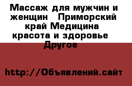 Массаж для мужчин и женщин - Приморский край Медицина, красота и здоровье » Другое   